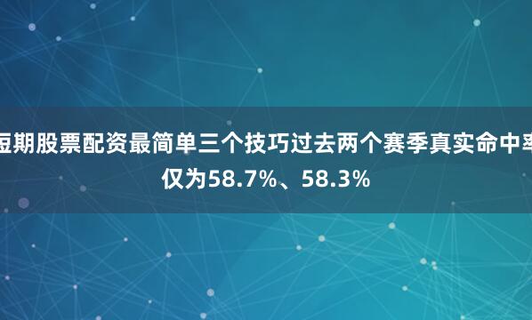 短期股票配资最简单三个技巧过去两个赛季真实命中率仅为58.7%、58.3%