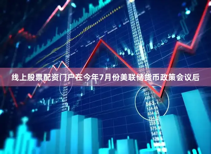 线上股票配资门户　　在今年7月份美联储货币政策会议后